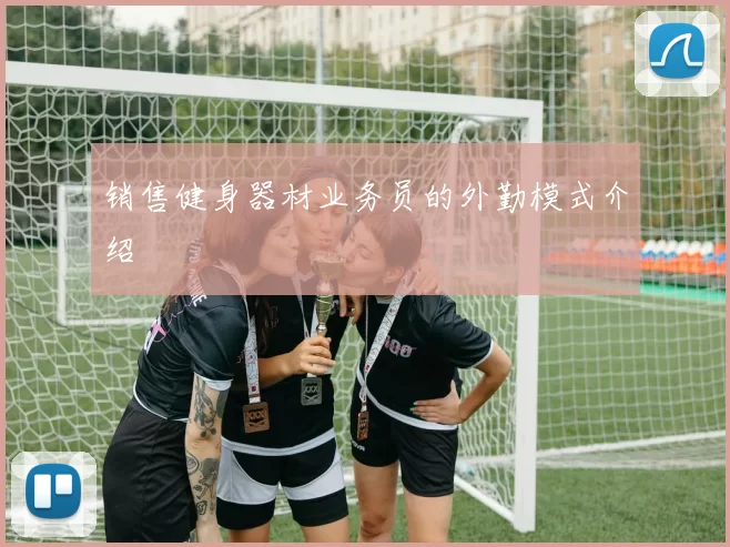 销售健身器材业务员的外勤模式介绍