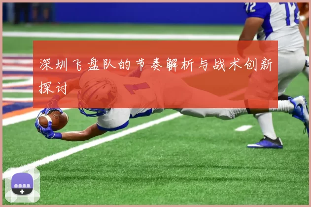 深圳飞盘队的节奏解析与战术创新探讨